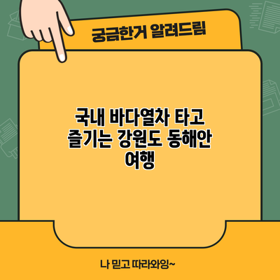 국내 바다열차 타고 즐기는 강원도 동해안 여행