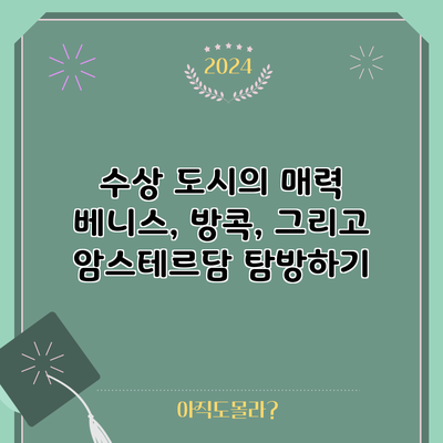 수상 도시의 매력: 베니스, 방콕, 그리고 암스테르담 탐방하기